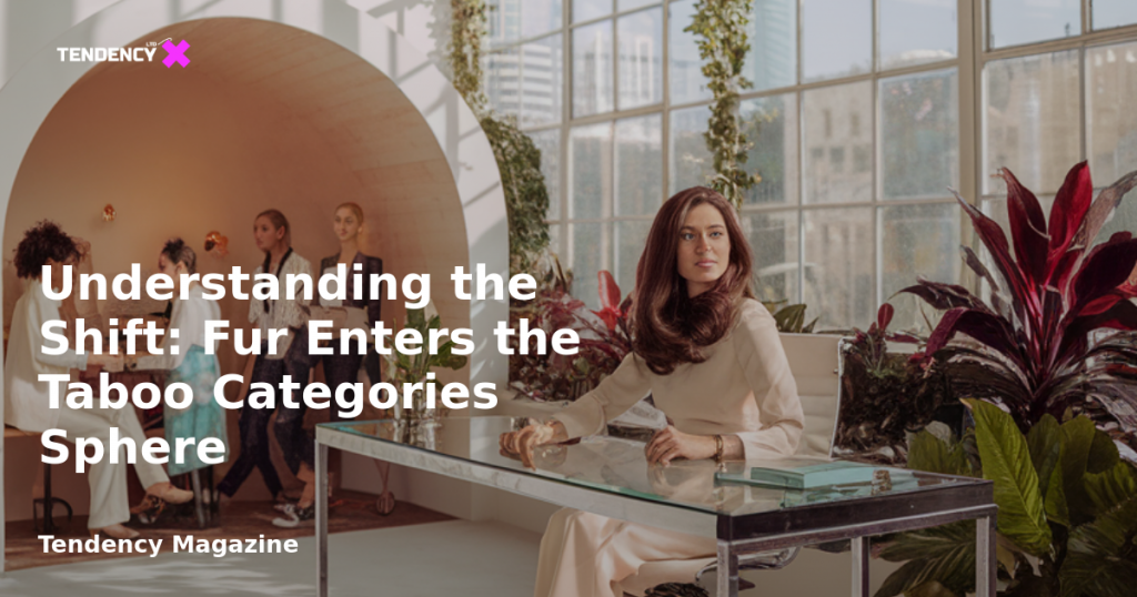 banner Understanding the Shift: Fur Enters the Taboo Categories Sphere