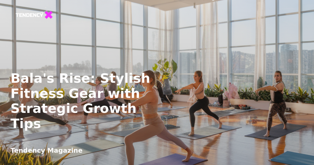 banner Bala's Rise: Stylish Fitness Gear with Strategic Growth Tips