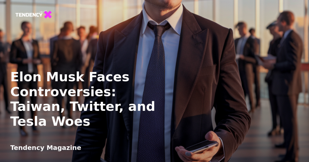 banner Elon Musk Faces Controversies: Taiwan, Twitter, and Tesla Woes