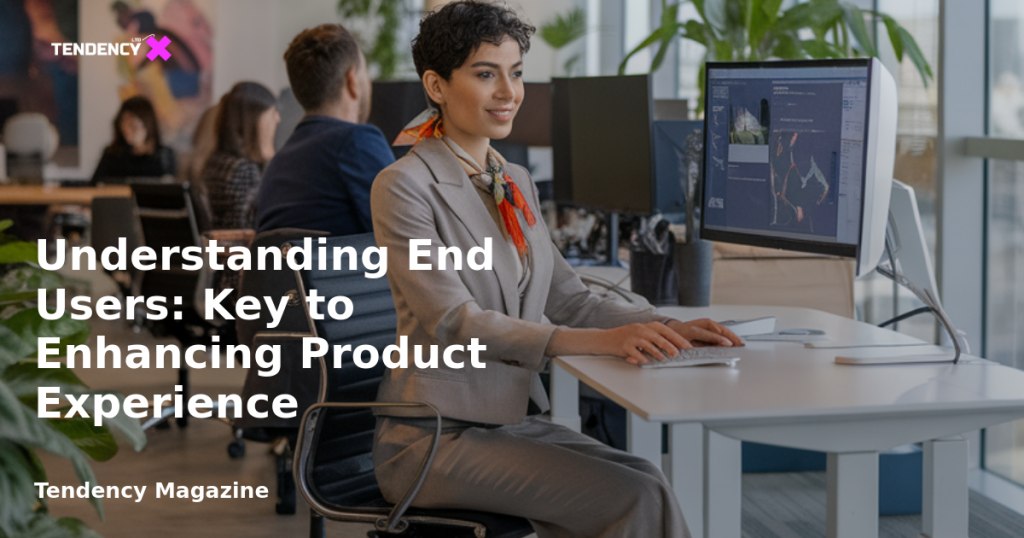 banner Understanding End Users: Key to Enhancing Product Experience