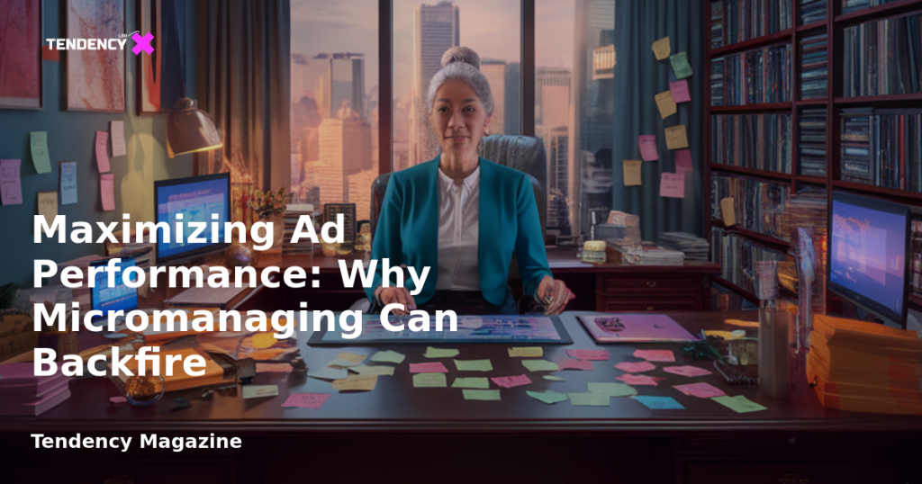 banner Maximizing Ad Performance: Why Micromanaging Can Backfire